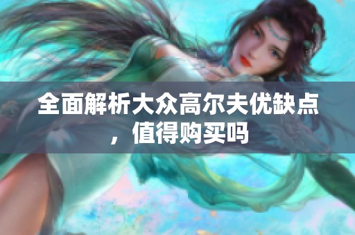 全面解析大众高尔夫优缺点，值得购买吗