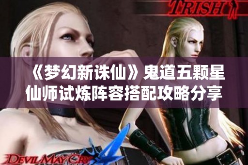 《梦幻新诛仙》鬼道五颗星仙师试炼阵容搭配攻略分享