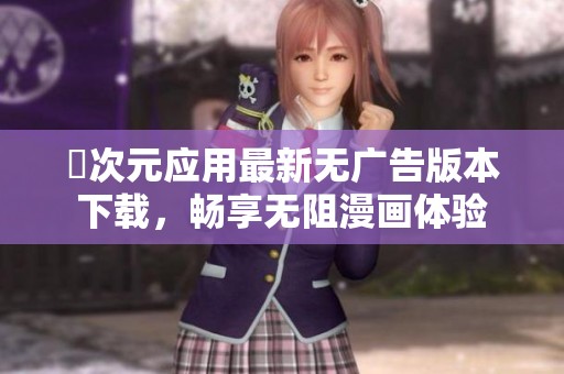 囧次元应用最新无广告版本下载，畅享无阻漫画体验