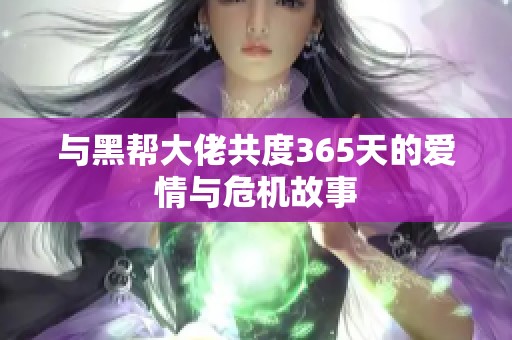 与黑帮大佬共度365天的爱情与危机故事