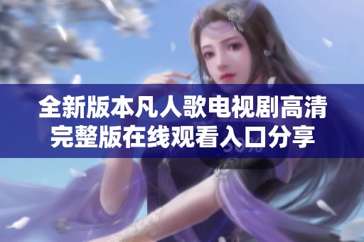 全新版本凡人歌电视剧高清完整版在线观看入口分享