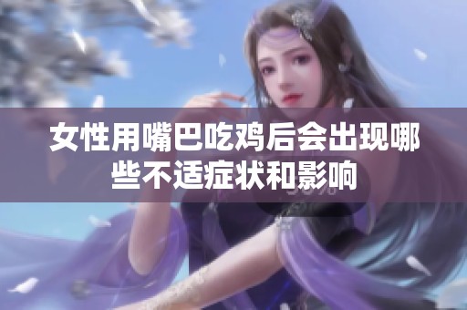 女性用嘴巴吃鸡后会出现哪些不适症状和影响