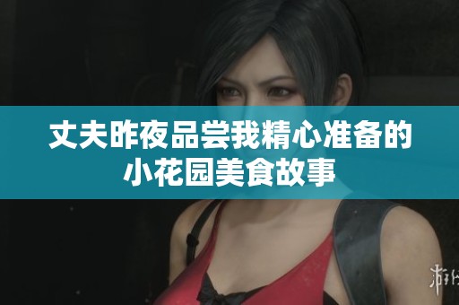 丈夫昨夜品尝我精心准备的小花园美食故事
