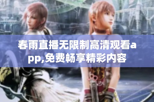 春雨直播无限制高清观看app,免费畅享精彩内容
