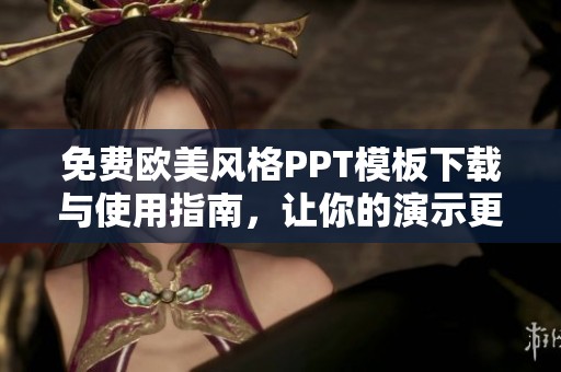 免费欧美风格PPT模板下载与使用指南，让你的演示更具魅力