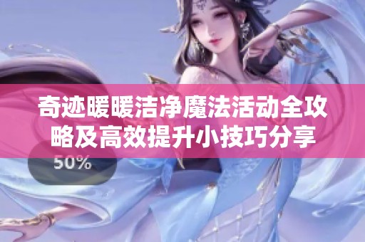 奇迹暖暖洁净魔法活动全攻略及高效提升小技巧分享