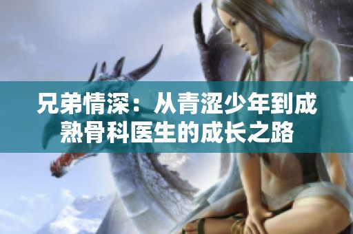 兄弟情深：从青涩少年到成熟骨科医生的成长之路