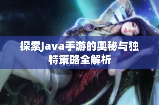 探索Java手游的奥秘与独特策略全解析