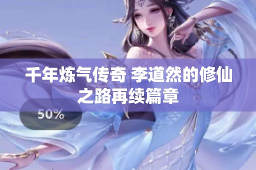 千年炼气传奇 李道然的修仙之路再续篇章