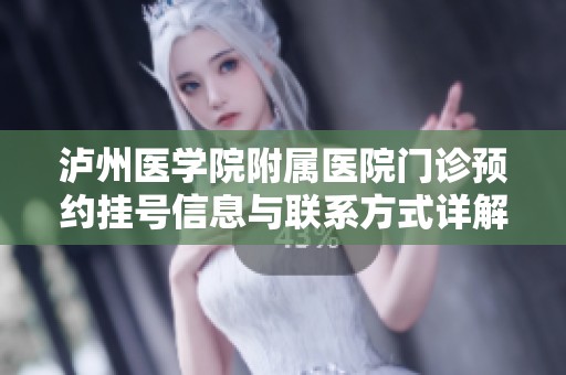 泸州医学院附属医院门诊预约挂号信息与联系方式详解