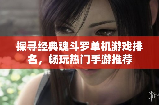 探寻经典魂斗罗单机游戏排名，畅玩热门手游推荐