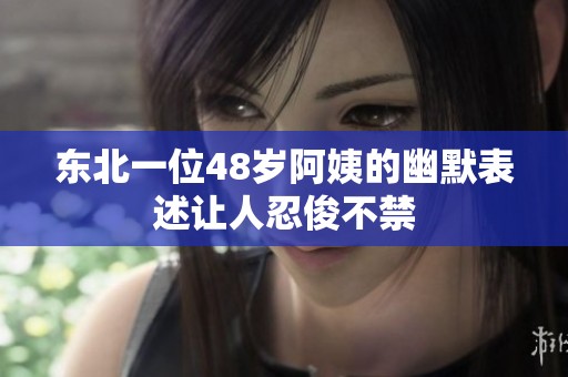 东北一位48岁阿姨的幽默表述让人忍俊不禁