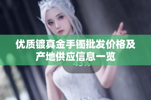优质镀真金手镯批发价格及产地供应信息一览