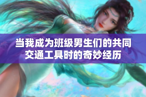 当我成为班级男生们的共同交通工具时的奇妙经历