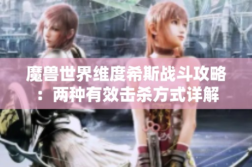 魔兽世界维度希斯战斗攻略：两种有效击杀方式详解