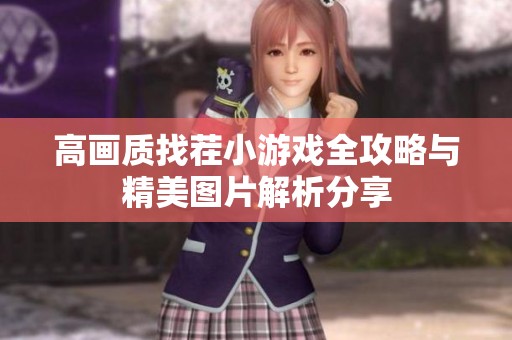 高画质找茬小游戏全攻略与精美图片解析分享
