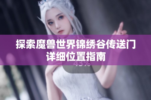 探索魔兽世界锦绣谷传送门详细位置指南