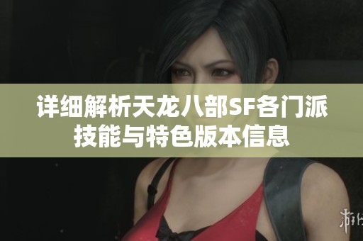 详细解析天龙八部SF各门派技能与特色版本信息