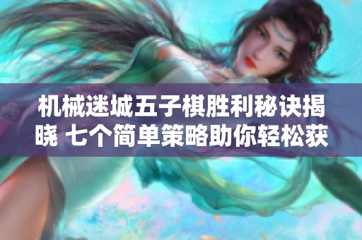 机械迷城五子棋胜利秘诀揭晓 七个简单策略助你轻松获胜
