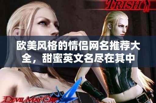欧美风格的情侣网名推荐大全，甜蜜英文名尽在其中