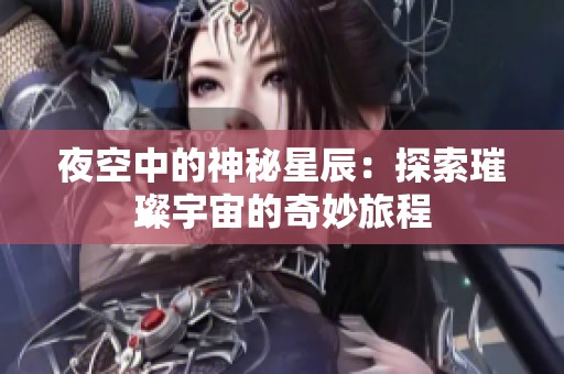 夜空中的神秘星辰：探索璀璨宇宙的奇妙旅程