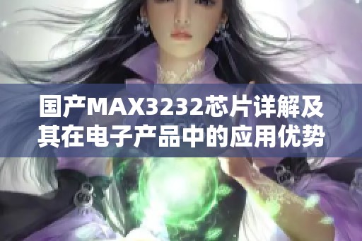 国产MAX3232芯片详解及其在电子产品中的应用优势
