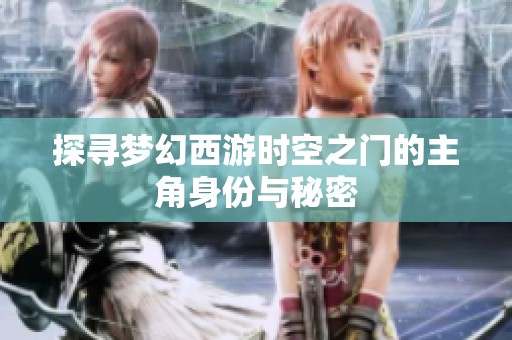 探寻梦幻西游时空之门的主角身份与秘密
