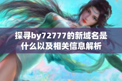 探寻by72777的新域名是什么以及相关信息解析