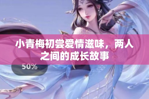 小青梅初尝爱情滋味，两人之间的成长故事