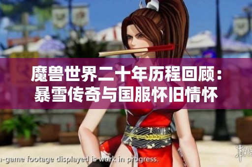 魔兽世界二十年历程回顾：暴雪传奇与国服怀旧情怀