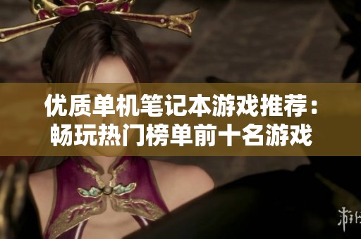 优质单机笔记本游戏推荐：畅玩热门榜单前十名游戏