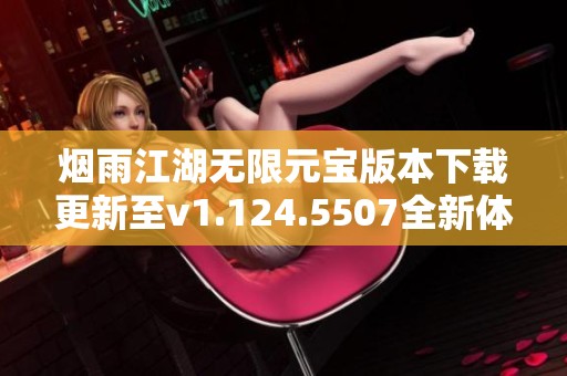 烟雨江湖无限元宝版本下载更新至v1.124.5507全新体验细节分享
