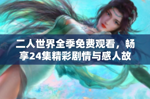 二人世界全季免费观看，畅享24集精彩剧情与感人故事