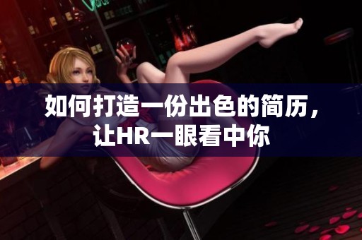 如何打造一份出色的简历，让HR一眼看中你