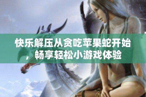 快乐解压从贪吃苹果蛇开始，畅享轻松小游戏体验