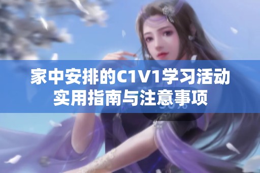 家中安排的C1V1学习活动实用指南与注意事项