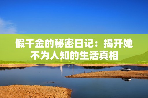 假千金的秘密日记：揭开她不为人知的生活真相