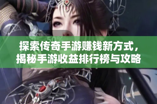 探索传奇手游赚钱新方式，揭秘手游收益排行榜与攻略