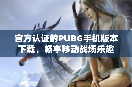 官方认证的PUBG手机版本下载，畅享移动战场乐趣
