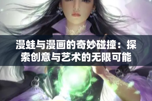 漫蛙与漫画的奇妙碰撞：探索创意与艺术的无限可能