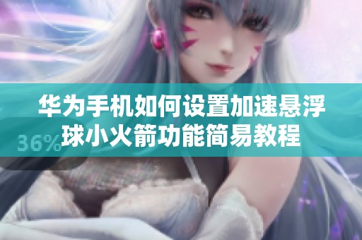 华为手机如何设置加速悬浮球小火箭功能简易教程
