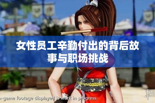 女性员工辛勤付出的背后故事与职场挑战