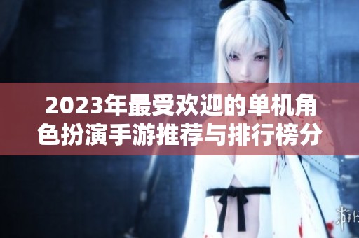 2023年最受欢迎的单机角色扮演手游推荐与排行榜分析