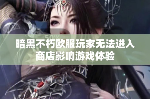 暗黑不朽欧服玩家无法进入商店影响游戏体验