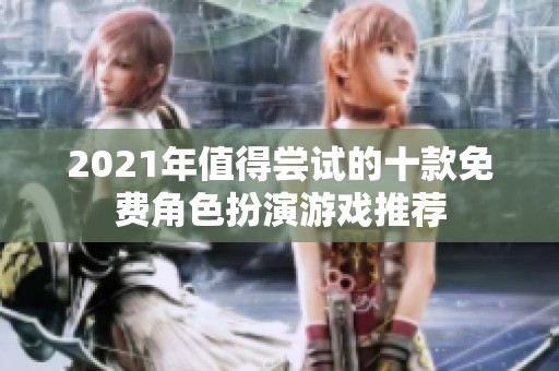 2021年值得尝试的十款免费角色扮演游戏推荐