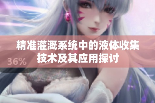 精准灌溉系统中的液体收集技术及其应用探讨