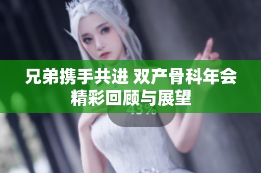 兄弟携手共进 双产骨科年会精彩回顾与展望