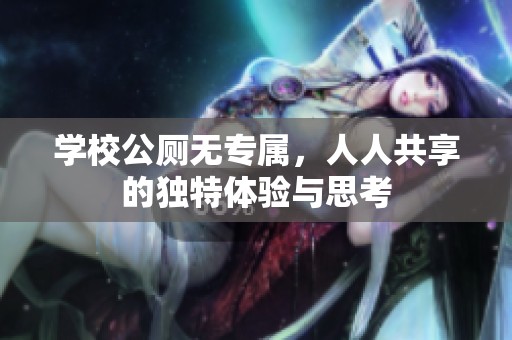 学校公厕无专属，人人共享的独特体验与思考