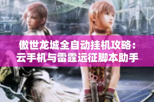 傲世龙城全自动挂机攻略：云手机与雷霆远征脚本助手完美结合