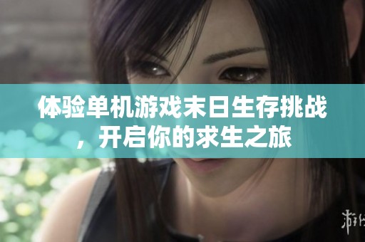 体验单机游戏末日生存挑战，开启你的求生之旅